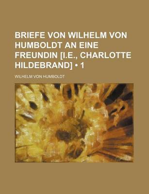 Book cover for Briefe Von Wilhelm Von Humboldt an Eine Freundin [I.E., Charlotte Hildebrand] (1)