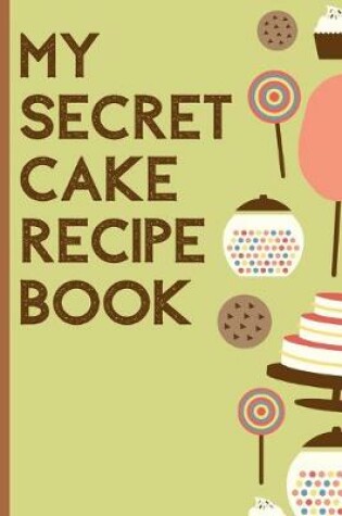 Cover of My Secret Cake Recipe Book