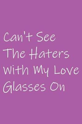 Book cover for Can't See the Haters with My Love Glasses on