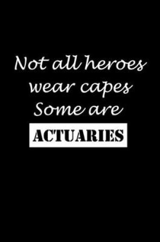 Cover of Not All Heroes Wear Capes Some Are Actuaries