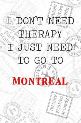 Cover of I Don't Need Therapy I Just Need To Go To Montreal