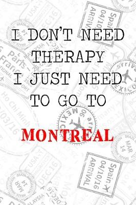 Book cover for I Don't Need Therapy I Just Need To Go To Montreal