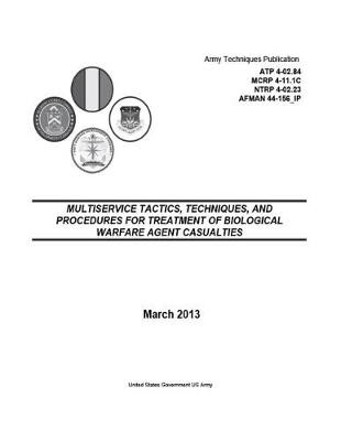 Book cover for Army Techniques Publication ATP 4-02.84 MCRP 4-11.1C NTRP 4-02.23 AFMAN 44-156_IP Multiservice Tactics, Techniques, and Procedures for Treatment of Biological Warfare Agent Casualties March 2013