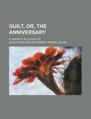 Book cover for Guilt, Or, the Anniversary; A Tragedy, in Four Acts