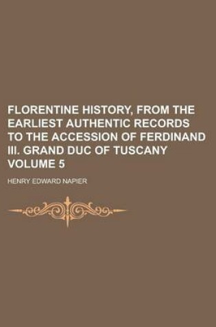 Cover of Florentine History, from the Earliest Authentic Records to the Accession of Ferdinand III. Grand Duc of Tuscany Volume 5