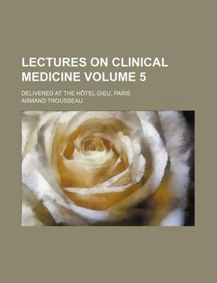 Book cover for Lectures on Clinical Medicine Volume 5; Delivered at the Hotel-Dieu, Paris