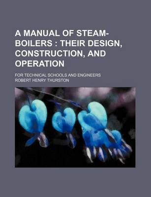 Book cover for A Manual of Steam-Boilers; Their Design, Construction, and Operation. for Technical Schools and Engineers