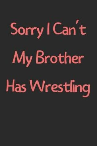 Cover of Sorry I Can't My Brother Has Wrestling