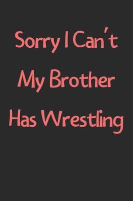 Book cover for Sorry I Can't My Brother Has Wrestling