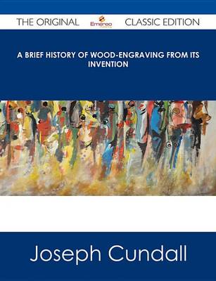 Book cover for A Brief History of Wood-Engraving from Its Invention - The Original Classic Edition