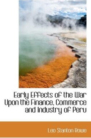 Cover of Early Effects of the War Upon the Finance, Commerce and Industry of Peru