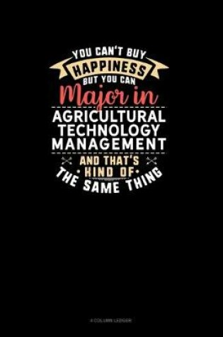 Cover of You Can't Buy Happiness But You Can Major In Agricultural Technology Management and That's Kind Of The Same Thing