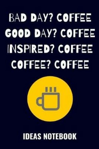 Cover of Bad Day? Coffee. Good Day? Coffee. Inspired? Coffee. Coffee? Coffee.