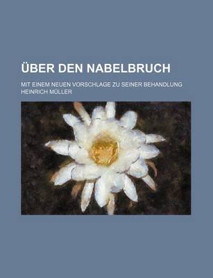 Book cover for Uber Den Nabelbruch; Mit Einem Neuen Vorschlage Zu Seiner Behandlung