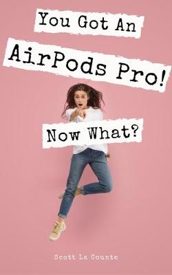 Book cover for You Got an Airpods Pro! Now What?