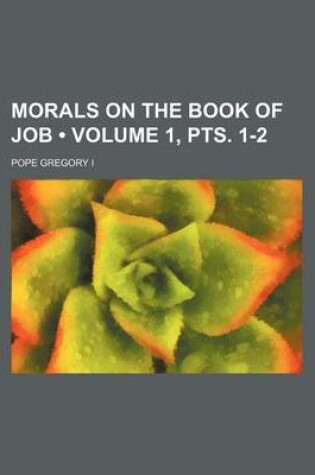 Cover of Morals on the Book of Job (Volume 1, Pts. 1-2)