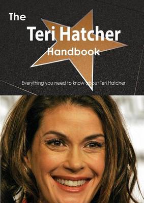 Book cover for The Teri Hatcher Handbook - Everything You Need to Know about Teri Hatcher