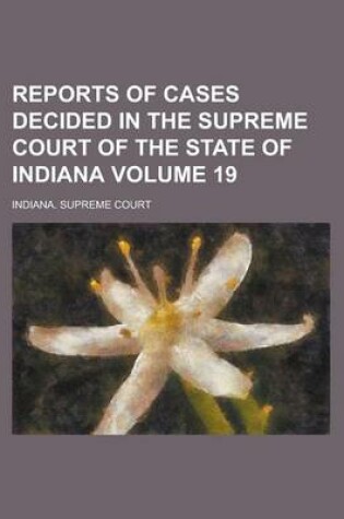 Cover of Reports of Cases Decided in the Supreme Court of the State of Indiana Volume 19