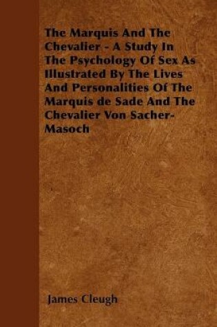 Cover of The Marquis And The Chevalier - A Study In The Psychology Of Sex As Illustrated By The Lives And Personalities Of The Marquis De Sade And The Chevalier Von Sacher-Masoch