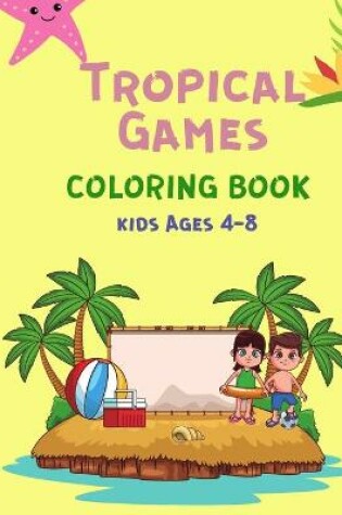 Cover of Tropical Games Coloring Book Kids Ages 4-8