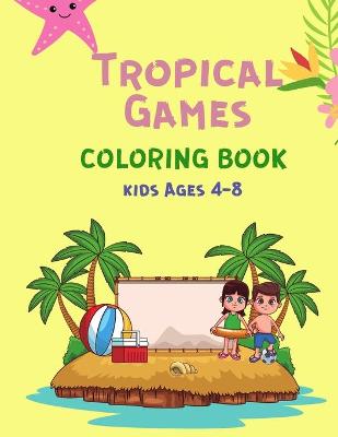 Book cover for Tropical Games Coloring Book Kids Ages 4-8