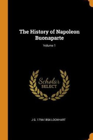 Cover of The History of Napoleon Buonaparte; Volume 1