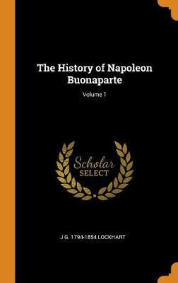 Book cover for The History of Napoleon Buonaparte; Volume 1