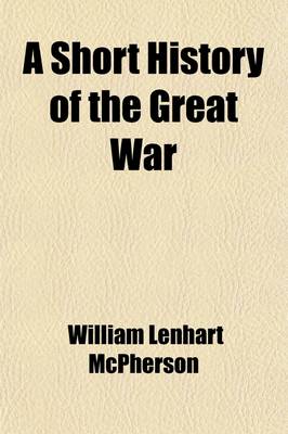 Book cover for A Short History of the Great War; Dealing Particularly with Its Military and Diplomatic Aspects and the Part Played in It by the United States