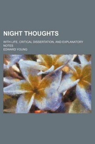 Cover of Night Thoughts; With Life, Critical Dissertation, and Explanatory Notes