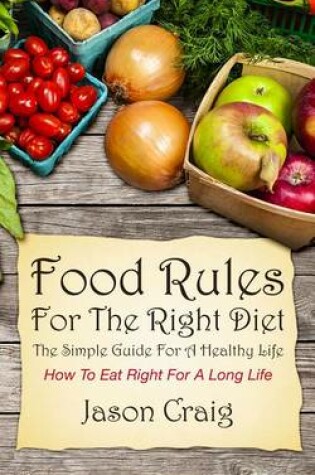 Cover of Food Rules for the Right Diet: The Simple Guide for a Healthy Life