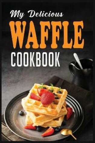 Cover of My Delicious Waffle Cookbook