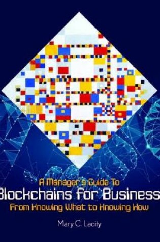 Cover of A Manager's Guide to Blockchains for Business: From Knowing What to Knowing How