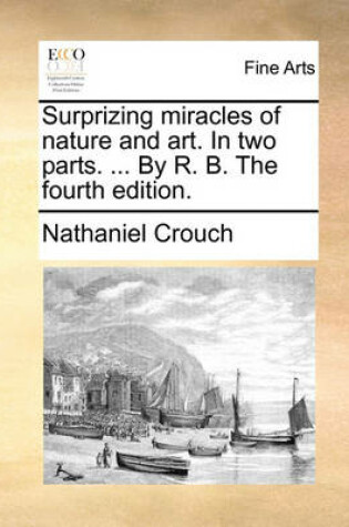 Cover of Surprizing Miracles of Nature and Art. in Two Parts. ... by R. B. the Fourth Edition.