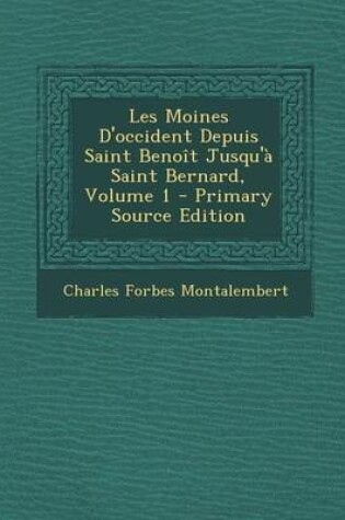 Cover of Les Moines D'Occident Depuis Saint Benoit Jusqu'a Saint Bernard, Volume 1