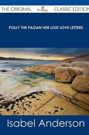 Cover of Polly the Pagan Her Lost Love Letters - The Original Classic Edition