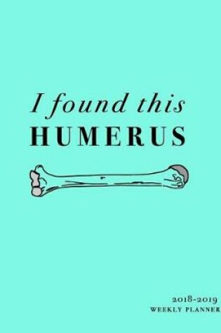 Cover of I Found This Humerus 2018-2019 Weekly Planner