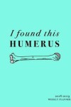 Book cover for I Found This Humerus 2018-2019 Weekly Planner