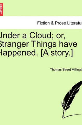 Cover of Under a Cloud; Or, Stranger Things Have Happened. [A Story.]