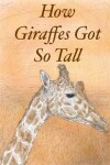 Book cover for How Giraffes Got So Tall