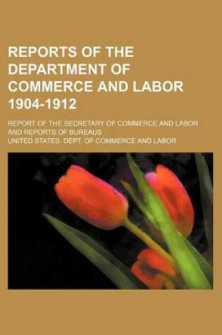 Cover of Reports of the Department of Commerce and Labor 1904-1912; Report of the Secretary of Commerce and Labor and Reports of Bureaus