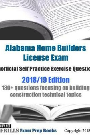 Cover of Alabama Home Builders License Exam Unofficial Self Practice Exercise Questions 2018/19 Edition