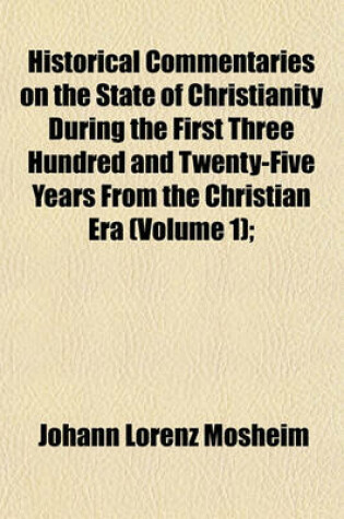 Cover of Historical Commentaries on the State of Christianity During the First Three Hundred and Twenty-Five Years from the Christian Era (Volume 1);