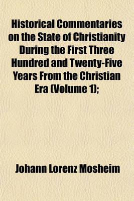 Book cover for Historical Commentaries on the State of Christianity During the First Three Hundred and Twenty-Five Years from the Christian Era (Volume 1);