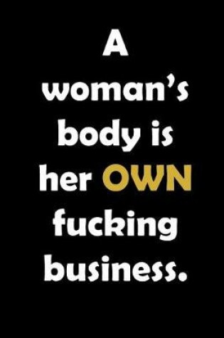 Cover of A woman's body is her own fucking business.