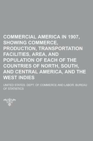 Cover of Commercial America in 1907, Showing Commerce, Production, Transportation Facilities, Area, and Population of Each of the Countries of North, South, and Central America, and the West Indies