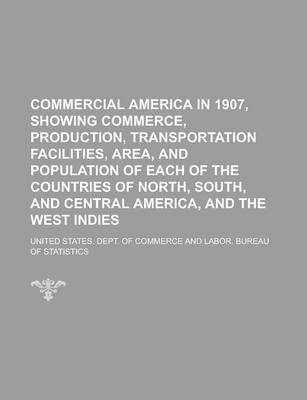 Book cover for Commercial America in 1907, Showing Commerce, Production, Transportation Facilities, Area, and Population of Each of the Countries of North, South, and Central America, and the West Indies