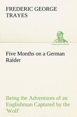 Book cover for Five Months on a German Raider Being the Adventures of an Englishman Captured by the 'Wolf'