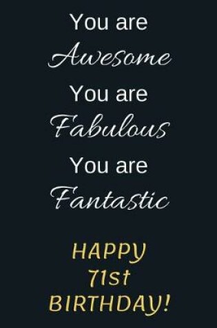 Cover of You are Awesome You are Fabulous You are Fantastic Happy 71st Birthday