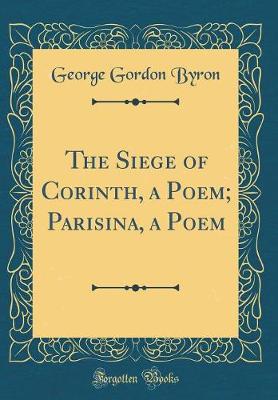 Book cover for The Siege of Corinth, a Poem; Parisina, a Poem (Classic Reprint)
