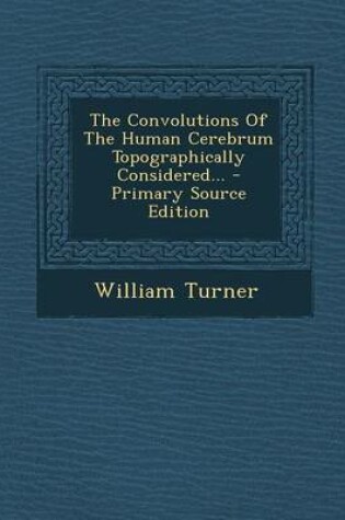 Cover of The Convolutions of the Human Cerebrum Topographically Considered... - Primary Source Edition
